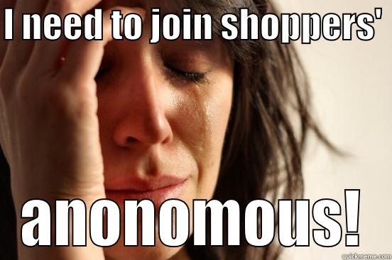 I NEED TO JOIN SHOPPERS'  ANONOMOUS! First World Problems