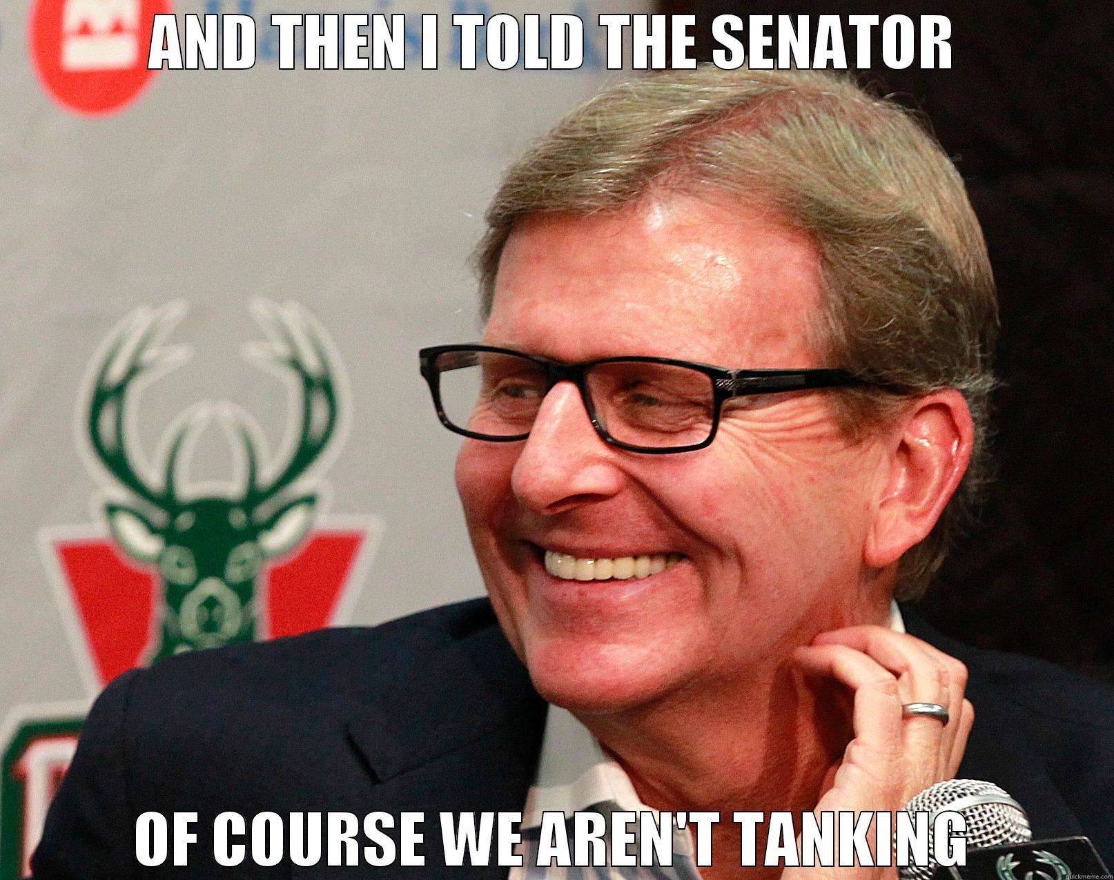 AND THEN I TOLD THE SENATOR OF COURSE WE AREN'T TANKING Misc