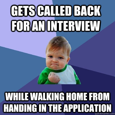 Gets called back for an interview while walking home from handing in the application - Gets called back for an interview while walking home from handing in the application  Success Kid