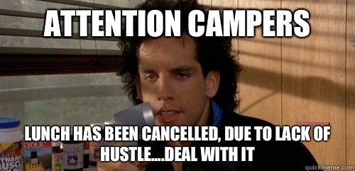 Attention Campers Lunch has been cancelled, due to lack of hustle....deal with it - Attention Campers Lunch has been cancelled, due to lack of hustle....deal with it  Good Guy Tony Perkis