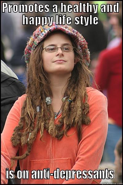PROMOTES A HEALTHY AND HAPPY LIFE STYLE IS ON ANTI-DEPRESSANTS College Liberal