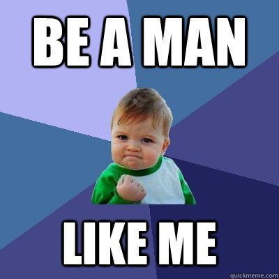Be a man Like me  Success Kid