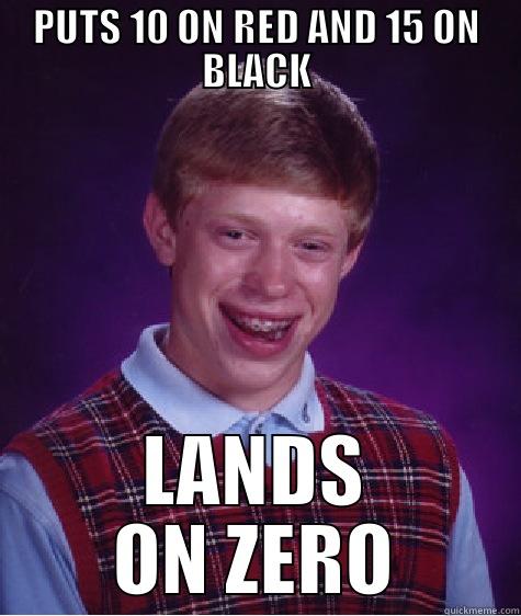 PUTS 10 ON RED AND 15 ON BLACK LANDS ON ZERO Bad Luck Brian