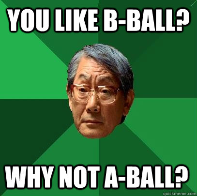 You like B-Ball? Why not A-ball?  High Expectations Asian Father