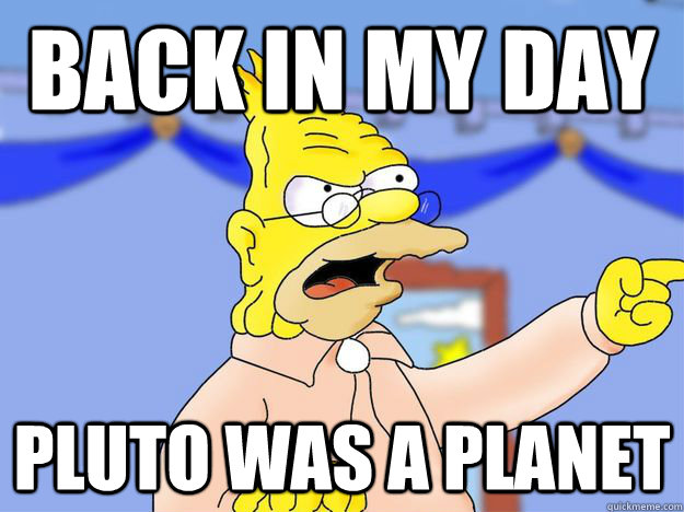 Back in my day pluto was a planet - Back in my day pluto was a planet  grandpa simpson