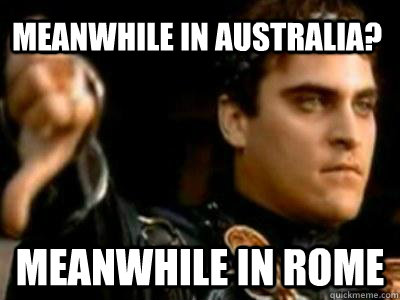 Meanwhile in Australia? Meanwhile in rome  Downvoting Roman