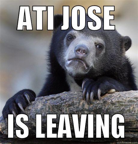 ATI JOSE IS LEAVING Confession Bear