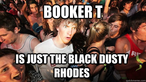 Booker T Is just the black dusty rhodes - Booker T Is just the black dusty rhodes  Sudden Clarity Clarence