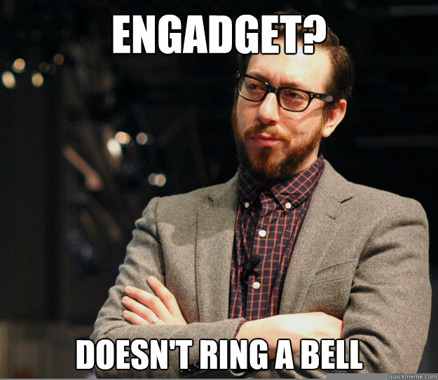 Engadget? Doesn't ring a bell - Engadget? Doesn't ring a bell  Joshua Topolsky