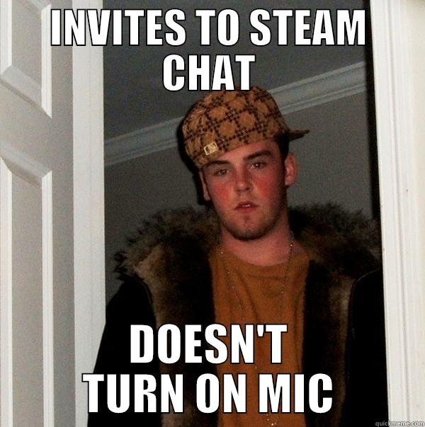 Sam, you suck - INVITES TO STEAM CHAT DOESN'T TURN ON MIC Scumbag Steve