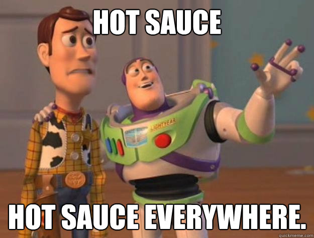 Hot sauce Hot sauce everywhere. - Hot sauce Hot sauce everywhere.  Toy Story