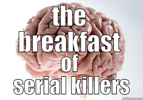 brains yum yum - THE BREAKFAST OF  SERIAL KILLERS Scumbag Brain
