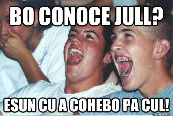 Bo conoce jull? Esun cu a cohebo pa cul!  Immature Highschoolers