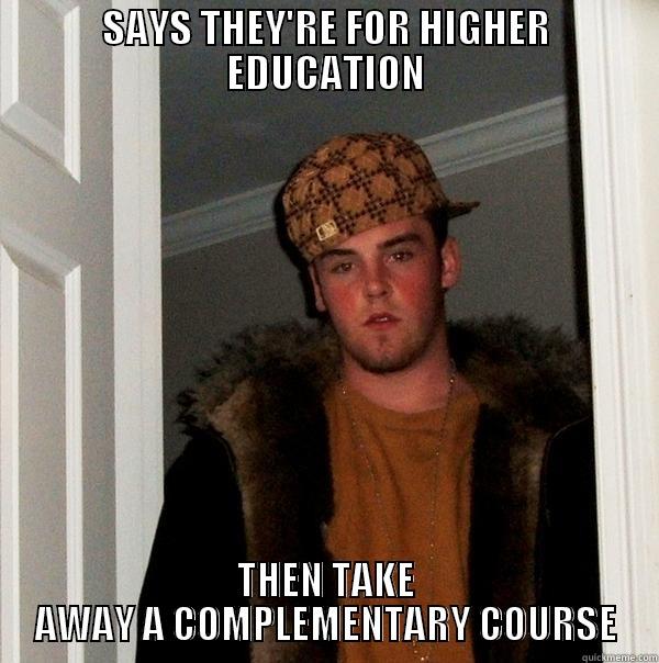 SAYS THEY'RE FOR HIGHER EDUCATION THEN TAKE AWAY A COMPLEMENTARY COURSE Scumbag Steve