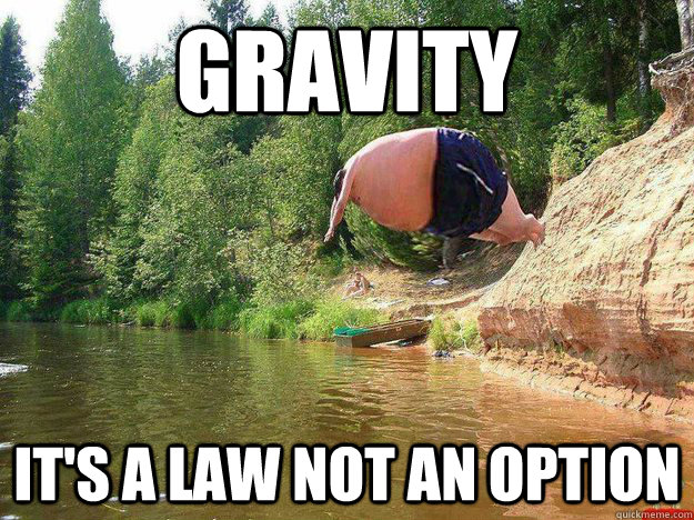 Gravity It's a Law not an option  