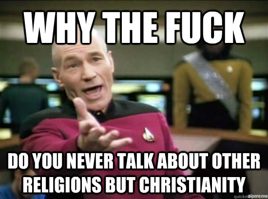 Why the fuck Do you never talk about other religions but christianity - Why the fuck Do you never talk about other religions but christianity  Annoyed Picard HD