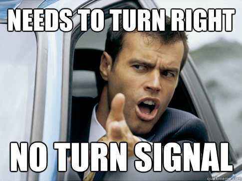 Needs to turn right  No turn signal  Asshole driver