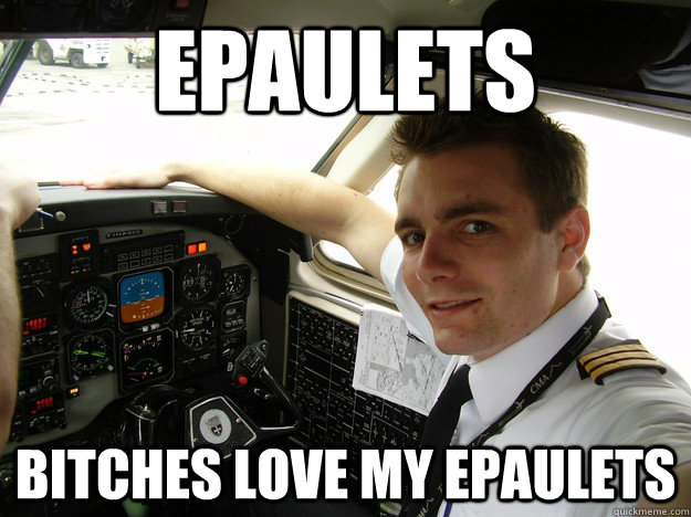 epaulets bitches love my epaulets - epaulets bitches love my epaulets  oblivious regional pilot