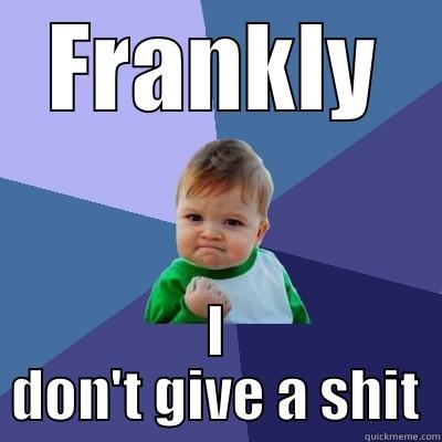 FRANKLY I DON'T GIVE A SHIT Success Kid