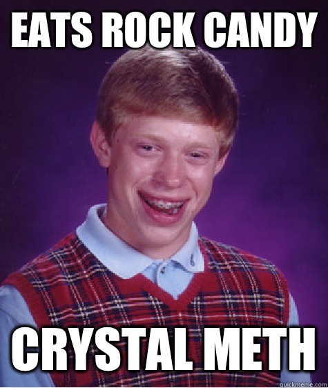 Eats Rock Candy Crystal Meth  Bad Luck Brian