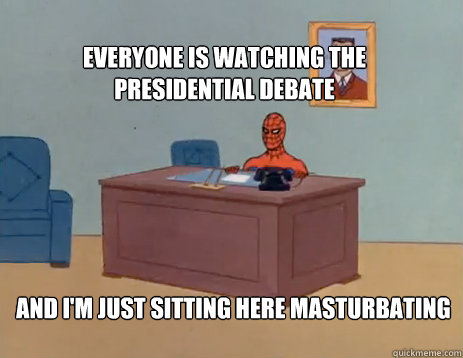 Everyone is watching the Presidential debate And i'm just sitting here masturbating  masturbating spiderman
