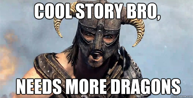 Cool story bro, needs more dragons  - Cool story bro, needs more dragons   skyrim