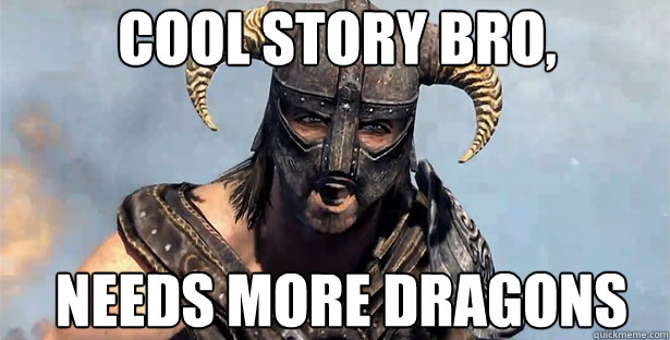 Cool story bro, needs more dragons   skyrim