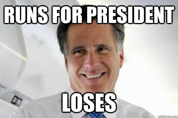 Runs for president LoSES - Runs for president LoSES  Good Guy Romney