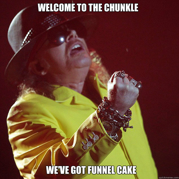 Welcome to the chunkle We've got funnel cake  Fat Axl