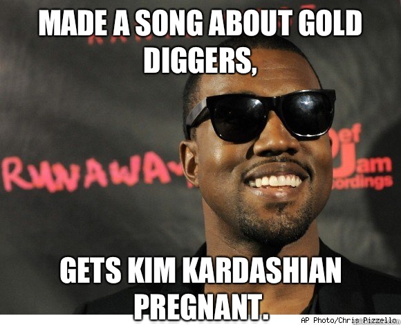 Made a song about gold diggers, gets Kim Kardashian pregnant.  