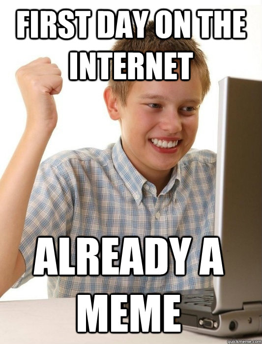 First day on the internet already a meme  First Day on the Internet Kid