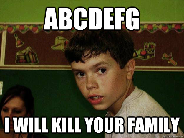 abcdefg i will kill your family - abcdefg i will kill your family  Child Menace