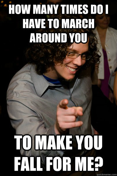 How many times do i have to march around you To make you fall for me?  Christian Pickup Line Marc