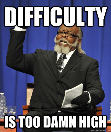DIFFICULTY is too damn high  The Rent Is Too Damn High