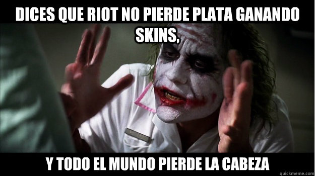 Dices que RIOT no pierde plata ganando skins,  y todo el mundo pierde la cabeza - Dices que RIOT no pierde plata ganando skins,  y todo el mundo pierde la cabeza  Joker Mind Loss