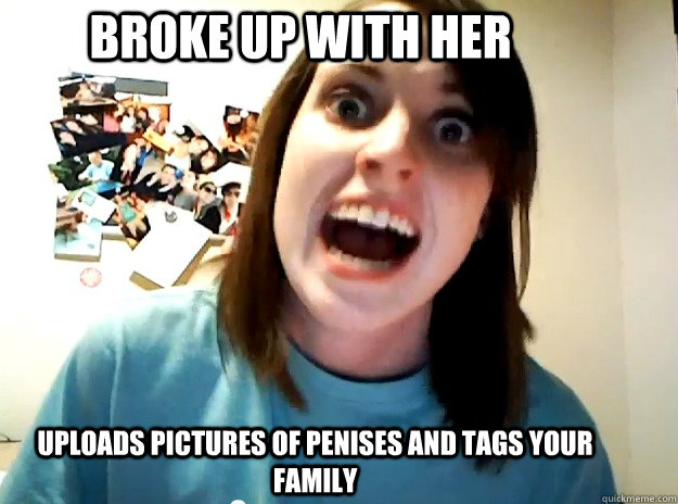 Broke up with her Uploads pictures of penises and tags your family - Broke up with her Uploads pictures of penises and tags your family  Insanity Girlfriend