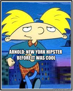 Arnold: New york hipster
 before it was cool  