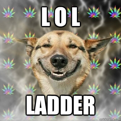 L O L LADDER  Stoner Dog