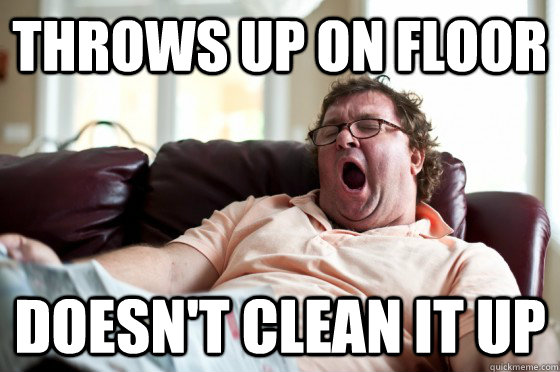 throws up on floor doesn't clean it up  Freeloader Roommate