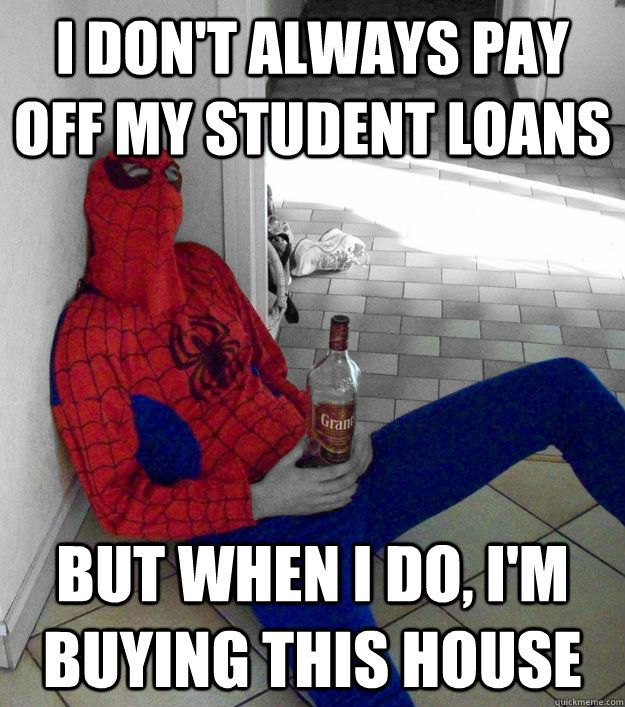 i don't always pay off my student loans but when i do, i'm buying this house  