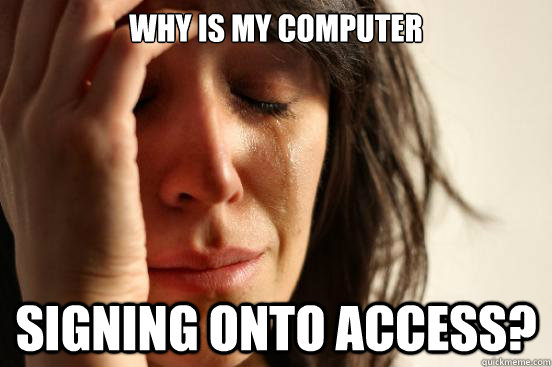 Why is my computer signing onto Access?  First World Problems