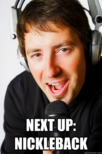  Next up: Nickleback  inappropriate radio DJ