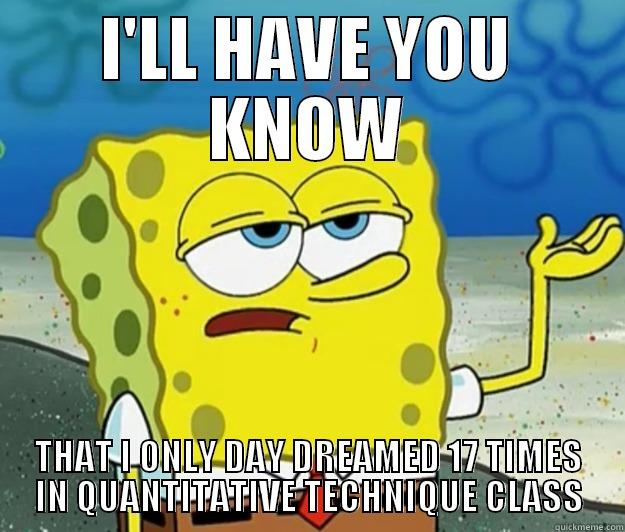 QUANTITY OVER QUALITY - I'LL HAVE YOU KNOW THAT I ONLY DAY DREAMED 17 TIMES IN QUANTITATIVE TECHNIQUE CLASS Tough Spongebob