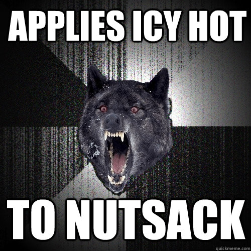 applies icy hot to nutsack  Insanity Wolf