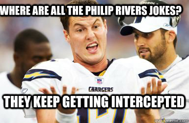 Where are all the Philip Rivers jokes? They keep getting intercepted - Where are all the Philip Rivers jokes? They keep getting intercepted  Philip Rivers sucks
