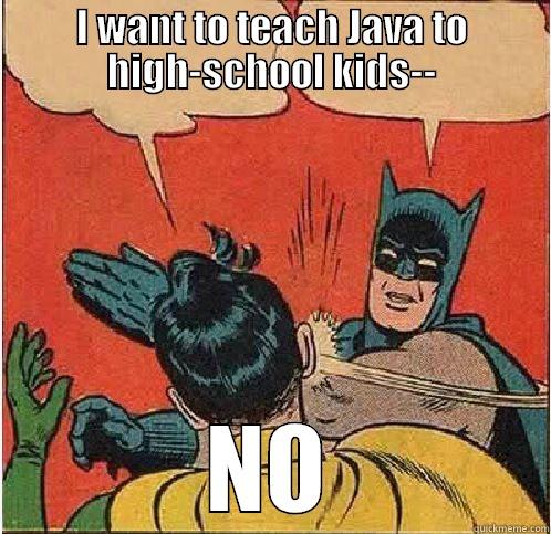 I WANT TO TEACH JAVA TO HIGH-SCHOOL KIDS-- NO Batman Slapping Robin