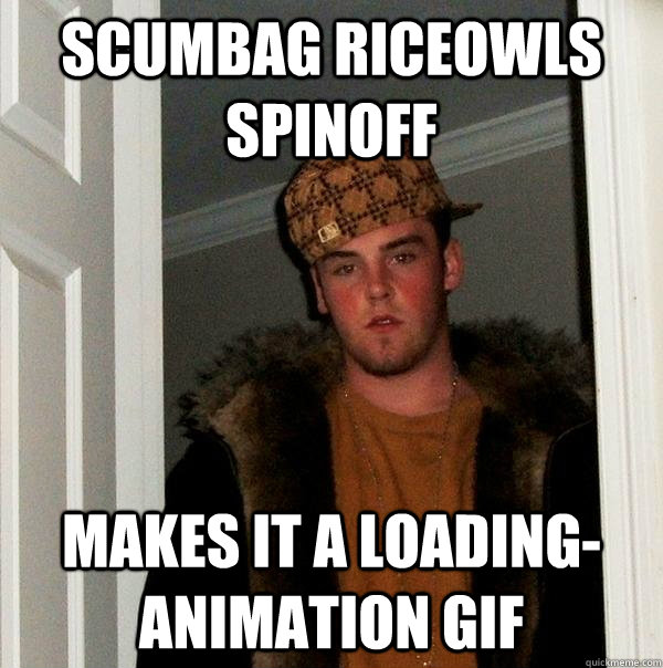 scumbag RiceOwls spinoff makes it a loading-animation gif  Scumbag Steve