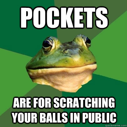pockets are for scratching your balls in public  Foul Bachelor Frog