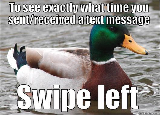 TO SEE EXACTLY WHAT TIME YOU SENT/RECEIVED A TEXT MESSAGE SWIPE LEFT Actual Advice Mallard