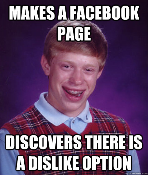 Makes a Facebook page Discovers there Is a dislike option   Bad Luck Brian